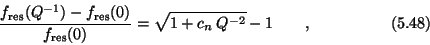\begin{displaymath}{f_{\rm res}(Q^{-1}) - f_{\rm res}(0) \over f_{\rm res}(0)} =
\sqrt{1+c_n\>Q^{-2}} - 1 \qquad , \eqno (5.48) \end{displaymath}