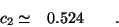 \begin{displaymath}c_2 \simeq \;\;\> 0.524 \qquad . \end{displaymath}