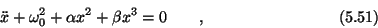 \begin{displaymath}\ddot x + \omega_0^2 + \alpha x^2 + \beta x^3 = 0 \qquad, \eqno (5.51) \end{displaymath}