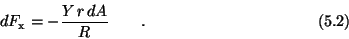 \begin{displaymath}dF_{\rm x} = -{Y\,r\,dA\over R} \qquad . \eqno(5.2) \end{displaymath}