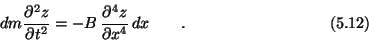 \begin{displaymath}dm{\partial^2 z\over \partial t^2}
= -B\,{\partial^4z\over \partial x^4}\,dx \qquad . \eqno (5.12) \end{displaymath}