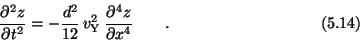 \begin{displaymath}{\partial^2z\over \partial t^2}
= -{d^2\over 12}\,v_{\rm Y}^2\,{\partial^4 z \over \partial x^4}
\qquad . \eqno(5.14) \end{displaymath}
