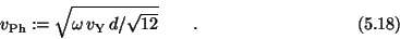 \begin{displaymath}v_{\rm Ph} := \sqrt{\omega\,v_{\rm Y}\,d/\sqrt{12}} \qquad . \eqno (5.18) \end{displaymath}