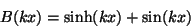 \begin{displaymath}B(kx) = \sinh(kx)+\sin(kx) \end{displaymath}