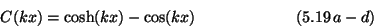 \begin{displaymath}C(kx) = \cosh(kx)-\cos(kx) \eqno (5.19\,a-d)\end{displaymath}