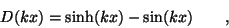 \begin{displaymath}D(kx) = \sinh(kx)-\sin(kx) \qquad , \end{displaymath}