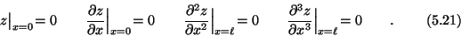 \begin{displaymath}z\big\vert_{x=0}\!= 0 \qquad
{\partial z\over \partial x}\Bi...
...over \partial x^3}\Big\vert_{x=\ell}\!= 0 \qquad .\eqno (5.21)
\end{displaymath}