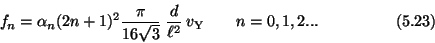 \begin{displaymath}f_n = \alpha_n (2n+1)^2 {\pi\over 16 \sqrt{3}}
\>{d\over \ell^2} \> v_{\rm Y}
\qquad n=0,1,2... \eqno (5.23) \end{displaymath}