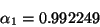 \begin{displaymath}\alpha_1 = 0.992249 \end{displaymath}