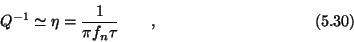 \begin{displaymath}Q^{-1} \simeq \eta = {1\over \pi f_n\tau} \qquad , \eqno (5.30) \end{displaymath}
