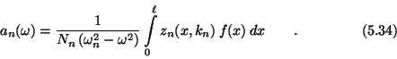 \begin{displaymath}a_n(\omega) = {1\over N_n\, (\omega_n^2-\omega^2)}
\int\limits_0^{\ell} z_n(x,k_n)\> f(x)\> dx
\qquad . \eqno (5.34) \end{displaymath}