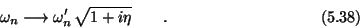 \begin{displaymath}\omega_n \longrightarrow \omega_n^{\prime}\,\sqrt{1+i\eta}
\qquad . \eqno (5.38) \end{displaymath}
