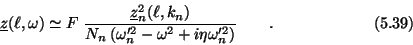 \begin{displaymath}\underline{z}(\ell,\omega) \simeq F\;
{\underline{z}_n^2(\el...
...}-\omega^2
+i\eta\omega_n^{\prime 2})}
\qquad . \eqno (5.39) \end{displaymath}