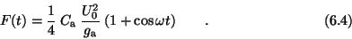 \begin{displaymath}F(t) = {1 \over 4}\> C_{\rm a}\>{U_0^2 \over g_{\rm a}}\>
(1+\cos \omega t) \qquad .\eqno (6.4) \end{displaymath}