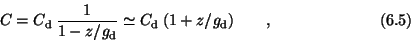 \begin{displaymath}C = C_{\rm d}\> {1 \over 1-z/g_{\rm d}} \simeq C_{\rm d}\>(1+z/g_{\rm d})
\qquad , \eqno (6.5) \end{displaymath}