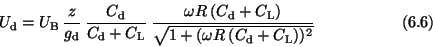\begin{displaymath}U_{\rm d} = U_{\rm B} \, {z \over g_{\rm d}} \>
{C_{\rm d} \...
...er
\sqrt{1+(\omega R\> (C_{\rm d}+C_{\rm L}))^2}} \eqno (6.6) \end{displaymath}
