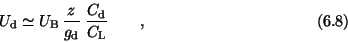 \begin{displaymath}U_{\rm d} \simeq U_{\rm B}\,{z \over g_{\rm d}} \>
{C_{\rm d} \over C_{\rm L}} \qquad , \eqno (6.8) \end{displaymath}