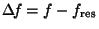 $\Delta\! f = f - f_{\rm res}$