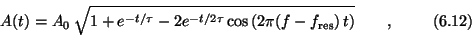 \begin{displaymath}A(t) = A_0 \> \sqrt { 1 + e^{-t/\tau} -
2e^{-t/2\tau} \cos\,(2\pi (f-f_{\rm res})\,t)}\qquad ,\eqno (6.12) \end{displaymath}