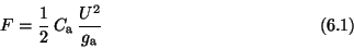 \begin{displaymath}F = {1 \over 2}\> C_{\rm a}\, {U^2 \over g_{\rm a}} \eqno (6.1) \end{displaymath}