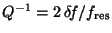 $Q^{-1} =2\,\delta\!f/f_{\rm res}$