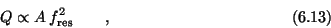 \begin{displaymath}Q \propto A\>f_{\rm res}^2 \qquad , \eqno (6.13) \end{displaymath}
